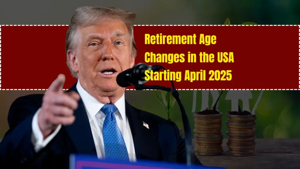 Retirement Age Changes in the USA Starting April 2025